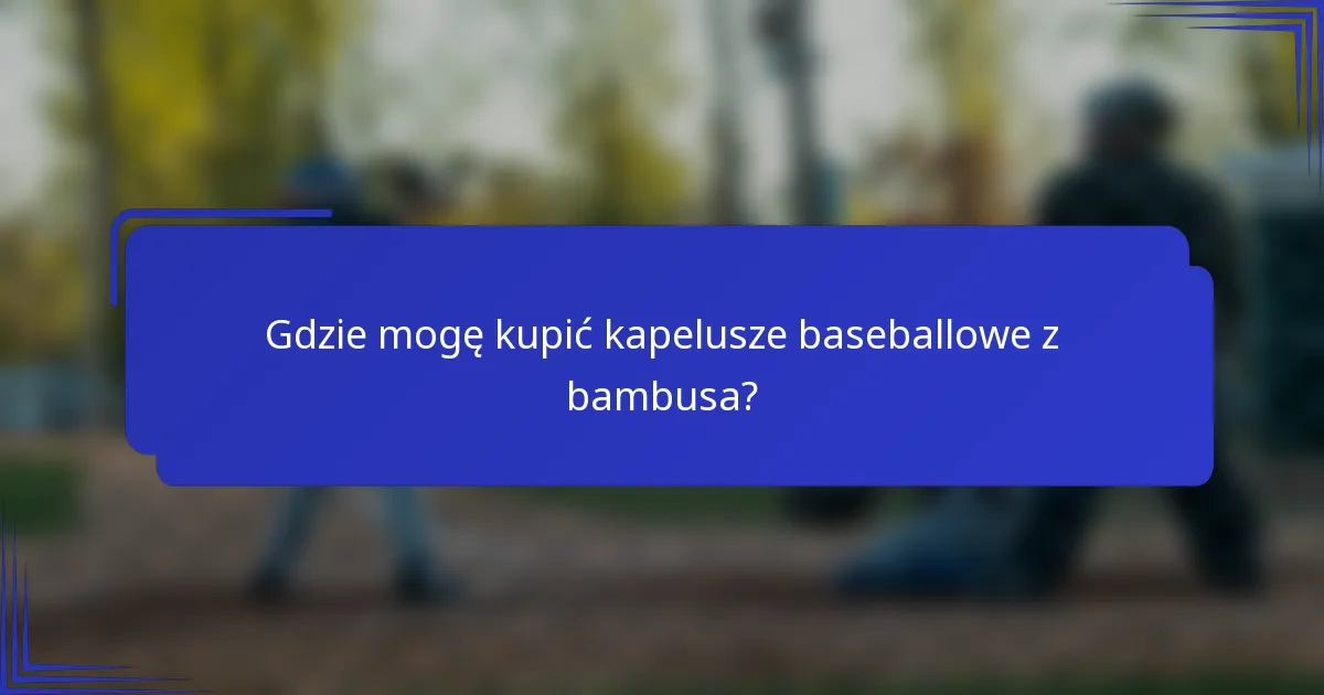 Gdzie mogę kupić kapelusze baseballowe z bambusa?