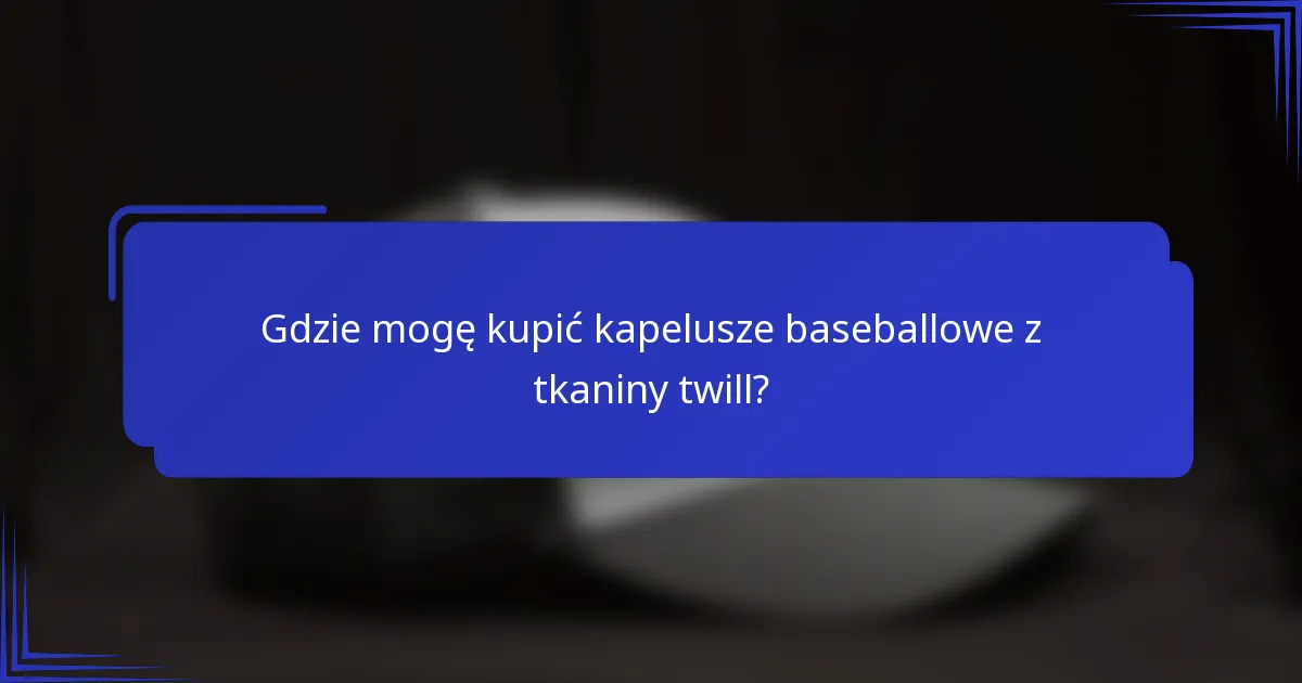 Gdzie mogę kupić kapelusze baseballowe z tkaniny twill?