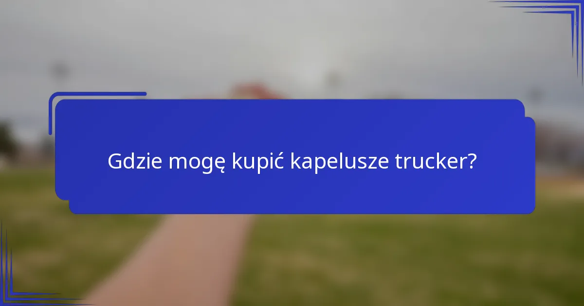 Gdzie mogę kupić kapelusze trucker?