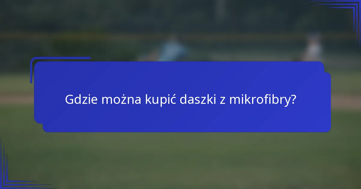 Gdzie można kupić daszki z mikrofibry?