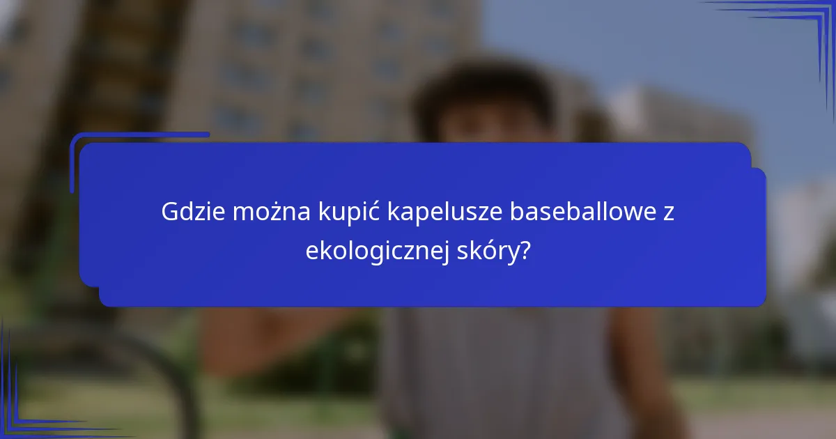Gdzie można kupić kapelusze baseballowe z ekologicznej skóry?