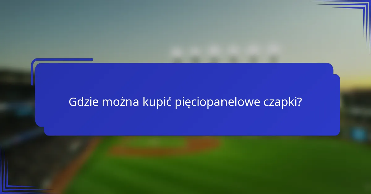 Gdzie można kupić pięciopanelowe czapki?