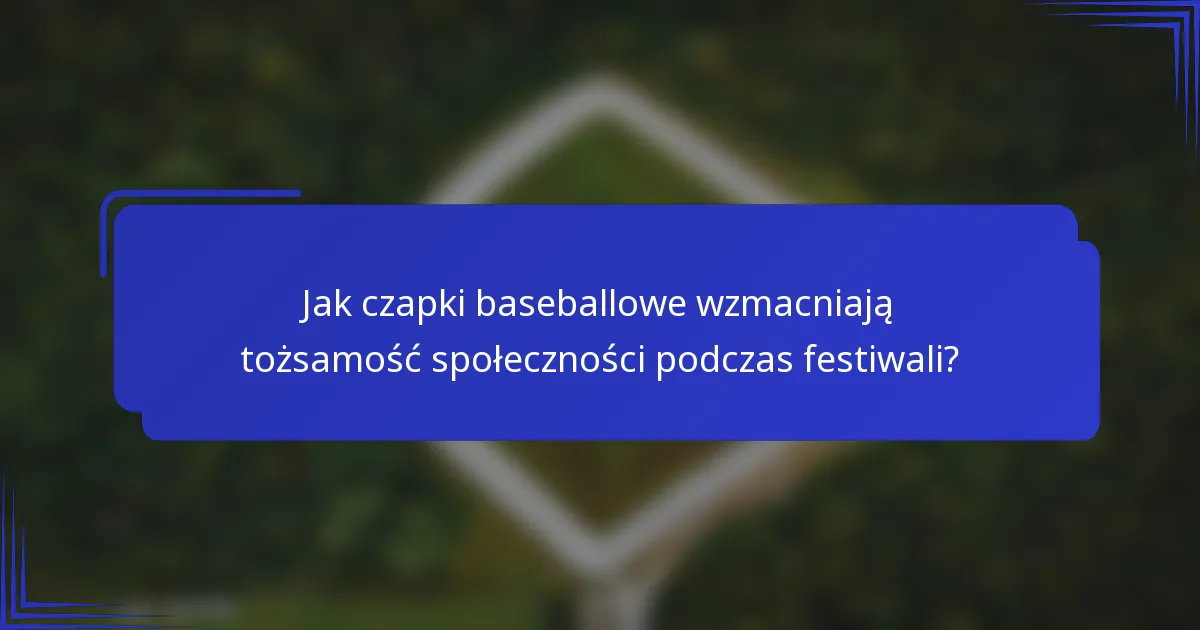 Jak czapki baseballowe wzmacniają tożsamość społeczności podczas festiwali?