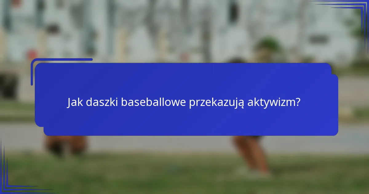 Jak daszki baseballowe przekazują aktywizm?