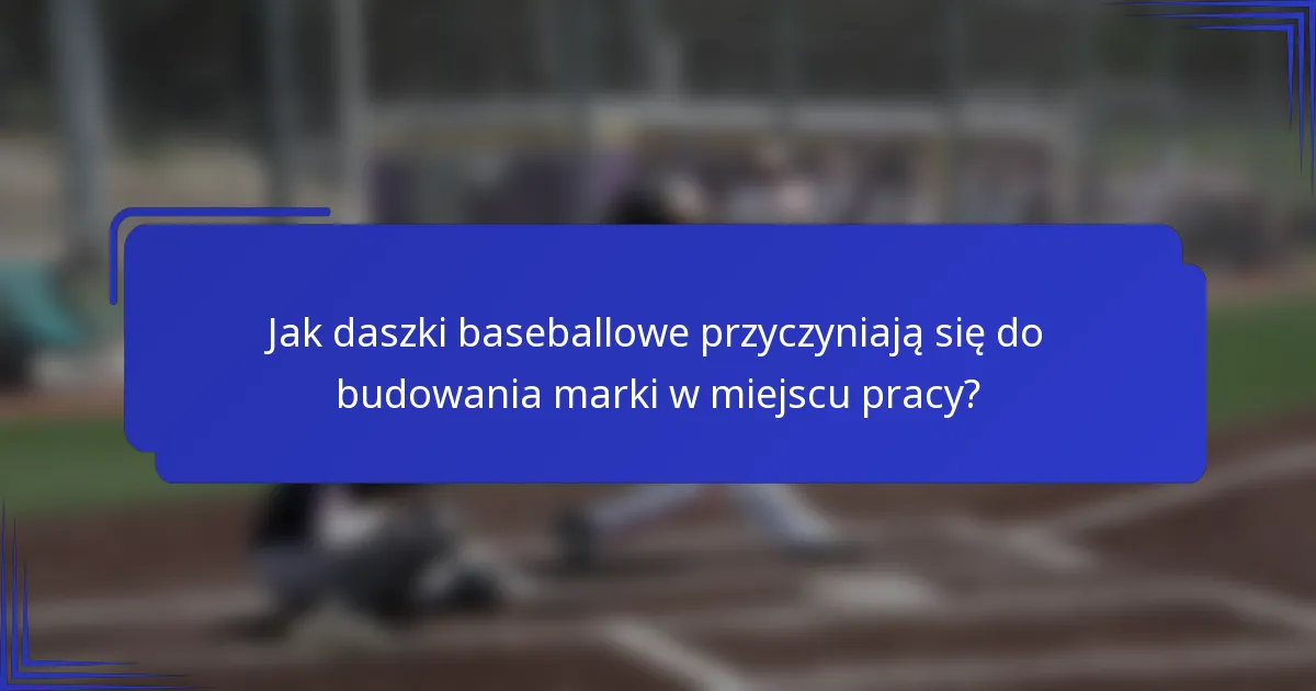 Jak daszki baseballowe przyczyniają się do budowania marki w miejscu pracy?