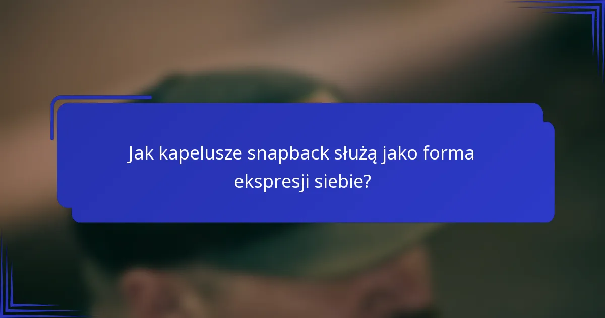 Jak kapelusze snapback służą jako forma ekspresji siebie?