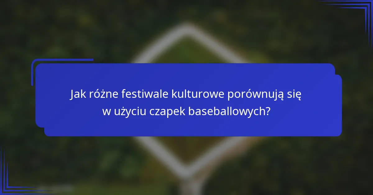 Jak różne festiwale kulturowe porównują się w użyciu czapek baseballowych?