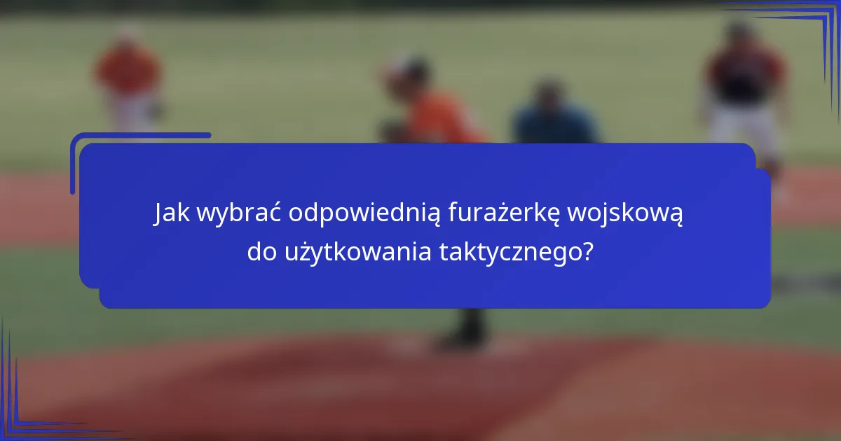 Jak wybrać odpowiednią furażerkę wojskową do użytkowania taktycznego?