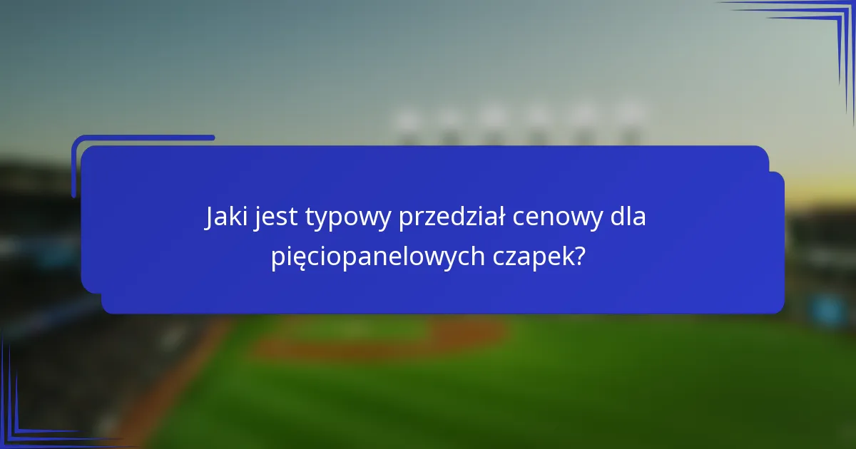 Jaki jest typowy przedział cenowy dla pięciopanelowych czapek?