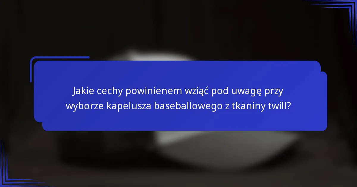 Jakie cechy powinienem wziąć pod uwagę przy wyborze kapelusza baseballowego z tkaniny twill?