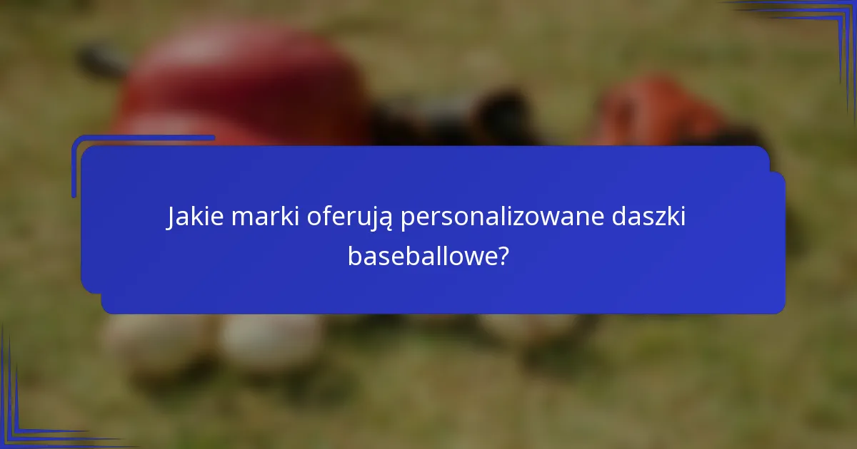 Jakie marki oferują personalizowane daszki baseballowe?