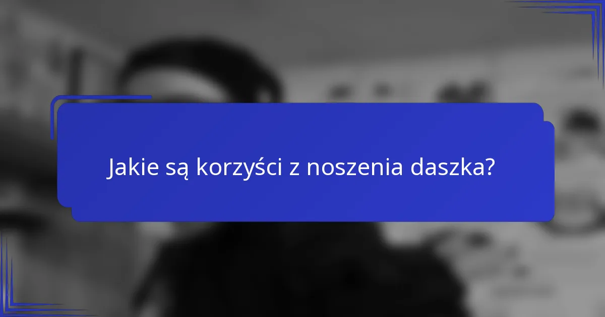 Jakie są korzyści z noszenia daszka?