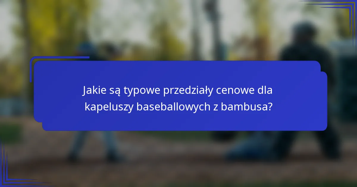 Jakie są typowe przedziały cenowe dla kapeluszy baseballowych z bambusa?
