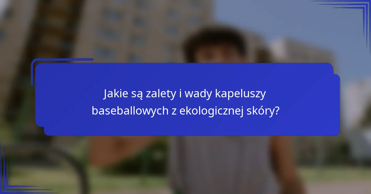 Jakie są zalety i wady kapeluszy baseballowych z ekologicznej skóry?