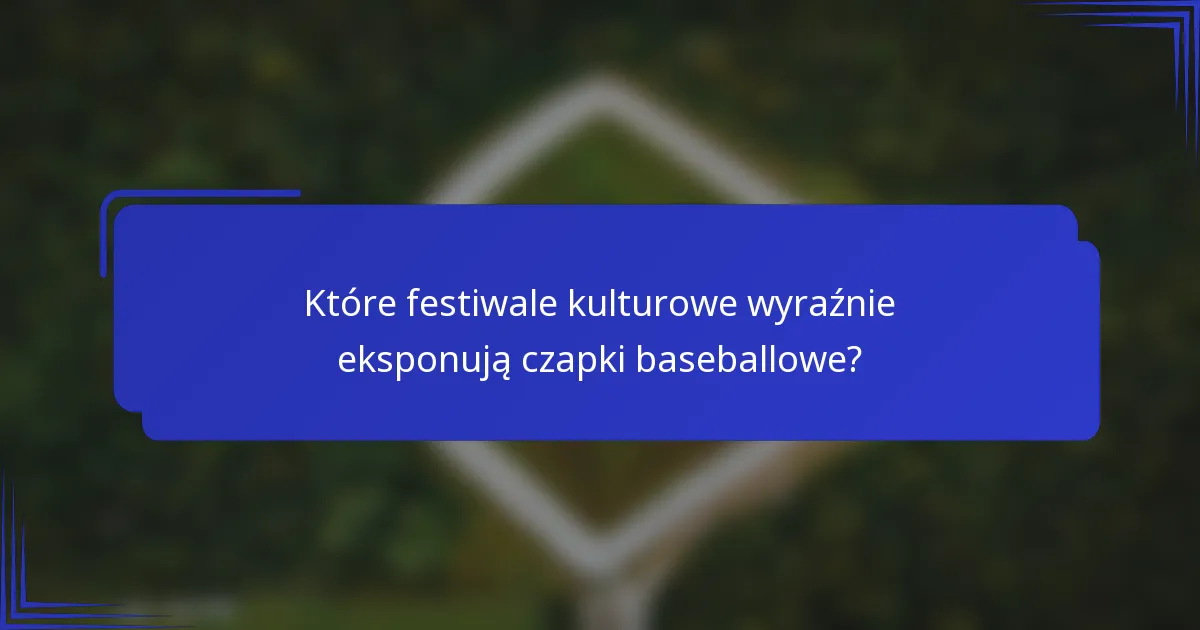 Które festiwale kulturowe wyraźnie eksponują czapki baseballowe?
